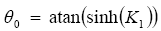 The equation reads theta subscript 0 is equal to arc tangent of open parentheses hyperbolic sine of open parentheses K subscript 1 close parentheses, close parentheses.