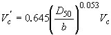 Equation 2. Equation. V prime subscript C is the approach velocity corresponding to critical velocity and incipient scour in the accelerated flow region at the pier. V prime subscript C equals 0.645 multiplied by the quantity D subscript 50 divided by B all raised to the power of 0.053, all multiplied by V subscript C, where D subscript 50 is the mean grain size of the bed material, B is the pier width, and V subscript C is the critical (incipient-transport) velocity for the D subscript 50 size particle.