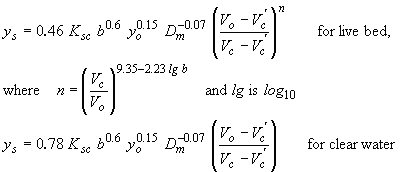 Equation 37. Simplified Chinese Equation. For live bed, the depth of scour equals 0.46 multiplied by K subscript SC, multiplied by pier width raised to the power of 0.6, multiplied by approach depth of flow for pier scour raised to the power of 0.15, multiplied by mean particle size raised to the power of negative 0.07, multiplied by the quantity approach velocity for pier scour minus V prime subscript C, divided by critical (incipient-transport) velocity for the median particle size minus V prime subscript C, where N equals the critical (incipient-transport) velocity for the median size particle divided by the quantity approach velocity for pier scour, raised to the power of 9.35 minus 2.23 times log base 10 of pier width. K subscript SC is a coefficient for pier shape in the simplified Chinese equation, defined by Gao et al. (see reference 3) to be 1 for cylinders, 0.8 for round-nosed piers, and 0.66 for sharp-nosed piers, and V prime subscript C is the approach velocity corresponding to critical velocity and incipient scour of the median particle size in the accelerated flow region at the pier.