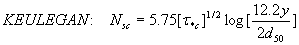 Equation 22. According to Keulegan's relationship the critical sediment number, N subscript SC, is equal to the product of three terms. The first term is 5.75. The second term is the critical value of Shields' parameter raised to the power of one-half. The third term is the logarithm of the quotient that results from dividing 12.2 times the flow depth by two times the median sediment grain diameter.