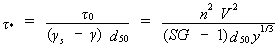 Equation 47. Shields' parameter is equal to the following two quotients. The first quotient has as its numerator the average bed shear stress in uniform flow. Its denominator consists of subtracting the fluid density from the sediment density, and multiplying this result by the median diameter of the sediment. The second quotient has as its numerator the product that results from multiplying Manning's N squared by velocity squared. Its denominator consists of subtracting 1 from the specific gravity of sediment and multiplying the result by the following two terms. The first term is the median diameter of the sediment. The second term is the depth of flow in the main channel or floodplain raised to the power of one-third.