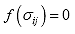 Equation 56. Definition of yield function in stress space. The yield function, f, from open parenthesis sigma subscript ij, close parenthesis is equal to 0.