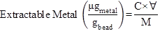 Formula to calculate extractable metals content of glass beads. The equation calculates extractable metal in units of micro gram subscript metal over gram subscript bead as equal to the product of C (concentration of metal in fusion solution in micro grams per liter) times   (volume of solvent in liters) divided by M (mass of beads in grams). One micro gram per gram is equivalent to one part per million.