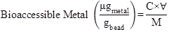 Formula to calculate the oral bioaccessible content of arsenic and lead in glass bead samples. The equation calculates bioaccessible metal in units of micro gram subscript metal over gram subscript bead as equal to the product of C (concentration of metal in glycine solution in micro grams per liter) times   (volume of solvent in liters) divided by M (mass of beads in grams). One micro gram per gram is equivalent to one part per million.