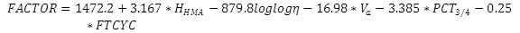 Factor equals 1472.2 plus 3.167 multiplied by H subscript HMA, end subscript minus 879.8 multiplied by log log eta (lowercase) minus 16.98 multiplied by V subscript a, end subscript, minus 3.385 multiplied by PCT subscript 3divided by 4, end subscript minus 0.25 multiplied by FTCYC. 