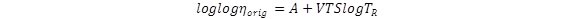 Log log eta (lowercase) subscript orig, end subscript equals A plus VTS multiplied by log T subscript R, end subscript.