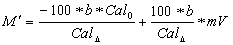 Figure 6. Equation. Using conversion equation to rewrite equation. The equation of figure 5 is converted by making two substitutions. Cal subscript delta is substituted for Cal subscript 100 minus Cal subscript zero. And M prime is substituted for M subscript 1. The result is M prime equals the sum of a fraction and the product of a second fraction multiplied by mV. The numerator of the first fraction is negative 100 multiplied by b multiplied by Cal subscript zero. The denominator of the first fraction is Cal subscript delta. The numerator of the second fraction is 100 multiplied by b. The denominator of the second fraction is Cal subscript delta.