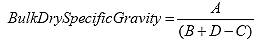 Bulk dry specific gravity is the ratio of A over the result of B plus D minus C