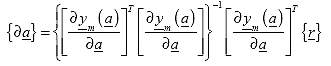 Equation 119. Equation. the matrix of the product of delta multiplied by column vector a equals the product of the following: the inverse matrix of the product of the transpose matrix of the partial derivative of column vector y sub m at column vector a with respect to column vector a multiplied by the matrix of the partial derivative of column vector y sub m at column vector a with respect to column vector a times the transpose matrix of the partial derivative of column vector y sub m at column vector a with respect to column vector a times column vector r.