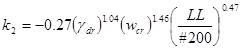 k subscript 2 equals 
-0.27 times open parenthesis gamma subscript dr closed parenthesis raised to the power of 1.04 times open parenthesis w subscript cr closed parenthesis raised to the power of 1.46 times open parenthesis LL divided by pound 200 closed parenthesis raised to the power of 0.47.
