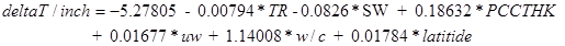 DeltaT divided by inch equals 
-5.27805 minus 0.00794 times TR minus 0.0826 times SW plus 0.18632 times PCCTHK plus 0.01677 times uw plus 1.14008 times w/c plus 0.01784 times latitude.
