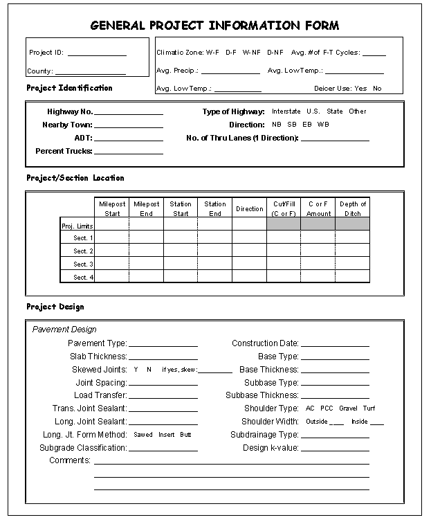 Figure I-3:  Graphic. General project information form. This form is used to note general information about a project and is divided into four sections.  The top of the page has a section for recording project specific information such as project ID and County, as well as climatic information for the project zone. The second section is for project identification, with places to note the project's general location and type of roadway. Project and Section Location is the third section and is for denoting the project's exact location based on mile posts and other details. The last section on the form is about project design and is for denoting information such as pavement type, thickness, and joint spacing.