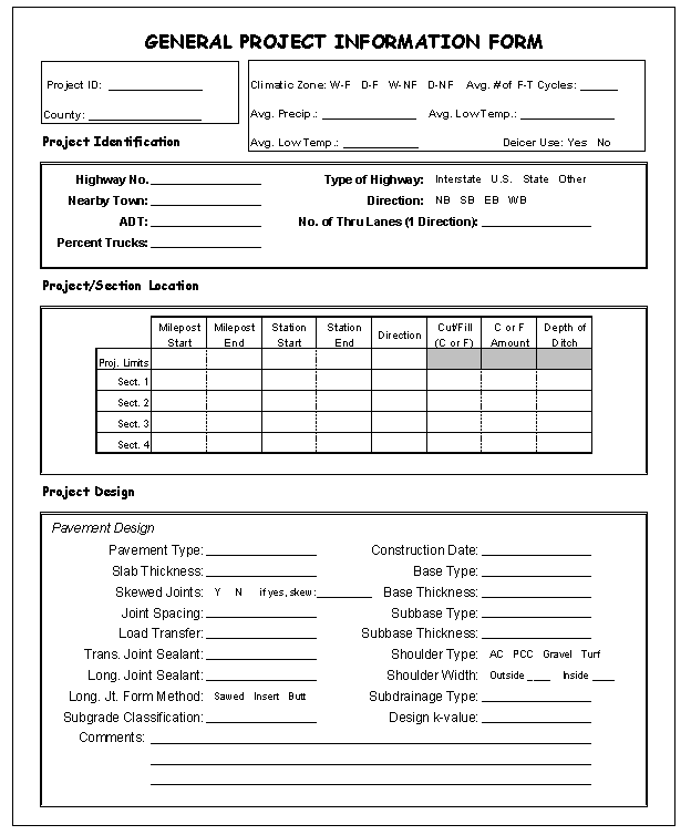 Graphic. General project information form. This form is used to note general information about a project and is divided into four sections.  The top of the page has a section for recording project specific information such as project ID and County, as well as climatic information for the project zone. The second section is for project identification, with places to note the project's general location and type of roadway. Project and Section Location is the third section and is for denoting the project's exact location based on mile posts and other details. The last section on the form is about project design and is for denoting information such as pavement type, thickness, and joint spacing.