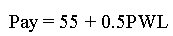 Equation 29.  Pay equals 55 plus 0.5PWL.