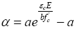 Alpha equals lowercase a times lowercase e raised to the quantity epsilon subscript lowercase c times E divided by lowercase b divided by lowercase f subscript lowercase c prime end quantity minus lowercase a.