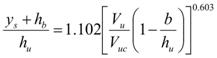 The quotient of the sum y subscript s plus h subscript b, that sum divided by h subscript u equals the product of 1.102 times the product of the quotient V subscript u divided by V subscript uc, that quotient times the difference 1 minus the quotient b divided by h subscript u, end of quotient, end of difference, that product raised to the 0.603 power.