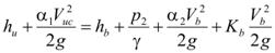 The sum of h subscript u plus the quotient of the product alpha subscript 1 times V subscript uc squared, that product divided by the product 2 times g, that sum equals the sum of h subscript b plus the quotient p subscript 2, that quotient plus the quotient of the product alpha subscript 2 times V subscript b squared, that product divided by the product 2 times g, that quotient plus the product of K subscript b times the quotient V subscript b squared divided by the product 2 times g.