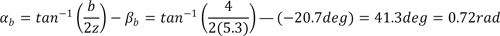 Alpha subscript b equals the difference of the inverse tangent of the quotient of b and twice z, and beta subscript b equals the difference of the inverse tangent of the quotient of 4 and twice 5.3, and negative 20.7 degrees which equals 41.3 degrees which equals 0.72 radians.