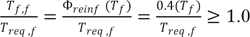 The ratio of T subscript f,f and T subscript req,f equals the product phi subscript reinf and T subscript f divided by T subscript req,f and equals the product of 0.4 and T subscript f divided by T subscript req, f and is greater than or equal to 1.