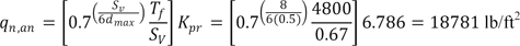 q subscript n,an equals K subscript pr multiplied by the quantity T subscript f divided by S subscript v multiplied by 0.7 raised to the ratio of one sixth S subscript v and d subscript max which equals 6.786 multiplied by the quantity 4800 divided by 0.67 multiplied by 0.7 raised to the ratio of one sixth 8 and 0.5 which equals 18781 psf.