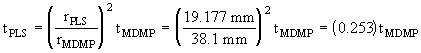 Equation 5.8. T subscript PLS equals the quotient, squared, of R subscript PLS divided by R subscript MDMP, multiplied by T subscript MDMP, which equals the quotient, squared, of 19.177 millimeters divided by 38.1 millimeters, multiplied by T subscript MDMP, which equals 0.253 multiplied by T subscript MDMP.