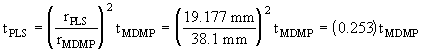 Equation 5.8. T subscript PLS equals the quotient, squared, of R subscript PLS divided by R subscript MDMP, multiplied by T subscript MDMP, which equals the quotient, squared, of 19.177 millimeters divided by 38.1 millimeters, multiplied by T subscript MDMP, which equals 0.253 multiplied by T subscript MDMP.