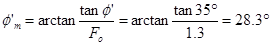 Phi prime subscript m equals the inverse tangent of tangent of phi prime divided by F subscript o equals the inverse tangnent of tangent of 35 degrees divided by 1.3 equals 28.3 degrees.