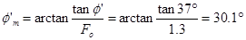 Phi prime subscript m equals the inverse tangent of tangent of phi prime divided by F subscript o equals the inverse tangent of tangent of 37 degrees divided by 1.3 equals 30.1 degrees.