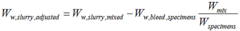 W subscript w,slurry,adjusted equals W subscript s,slurry,mixed minus W subscript w,bleed,specimens times W subscript mix divided by W subscript specimens.