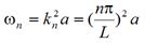 Omega subscript n equals k subscript n squared times a equals open parenthesis n times pi divided by L closed parenthesis squared times a.