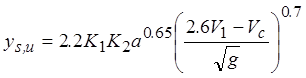 The equation calculates y sub s,u as equal to 2.2 times K sub 1 times K sub 2 times a exponent 0.65 times open parenthesis open parenthesis 2.6 times V sub 1 minus V sub c close parenthesis divided by square root of g close parenthesis exponent 0.7 The equation calculates y sub s,u as equal to 2.2 times K sub 1 times K sub 2 times a exponent 0.65 times open parenthesis open parenthesis 2.6 times V sub 1 minus V sub c close parenthesis divided by square root of g close parenthesis exponent 0.7
