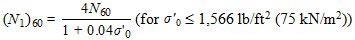 Open parenthesis N subscript 1 closed parenthesis subscript 60 equals the fraction 4 times N subscript 60 divided by 1 plus 0.04 times sigma prime subscript 0 for sigma prime subscript 0 less than or equal to 1,566 lb/ft2 (75 kN/m2).