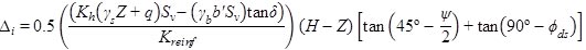 Delta subscript i equals 0.5 times fraction open parenthesis K subscript h times open parenthesis gamma subscript s times z subscript i plus q closed parenthesis times S subscript v minus open parenthesis gamma subscript b times b times S subscript v closed parenthesis times tan times delta all divided by K subscript reinf closed parenthesis times open parenthesis H minus z subscript i closed parenthesis times open bracket tan times open parenthesis 45 degrees minus psi divided by 2 closed parenthesis plus tan times open parenthesis 90 degrees minus phi subscript ds closed parenthesis closed bracket.