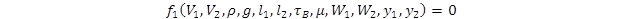 The function, f sub 1, of open parenthesis V sub 1, V sub 2, rho, g, l sub 1, l sub 2, tau sub B, mu, W sub 1, W sub 2, y sub 1, y sub 2 close parenthesis equals 0. The function, f sub 1, of open parenthesis V sub 1, V sub 2, rho, g, l sub 1, l sub 2, tau sub B, mu, W sub 1, W sub 2, y sub 1, y sub 2 close parenthesis equals 0.