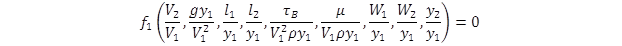 The function, f sub 1, of open parenthesis V sub 2 divided by V sub 1, g times y sub 1 divided by V sub 1 squared, l sub 1 divided by y sub 1, l sub 2 divided by y sub 1, tau sub B divided by the quantity V sub 1 squared times rho times by y sub 1 end quantity, mu divided by the quantity V sub 1 times rho times y sub 1, W sub 1 divided by y sub 1, W sub 2 divided by y sub 1, y sub 2 divided by y sub 1 close parenthesis equals 0. The function, f sub 1, of open parenthesis V sub 2 divided by V sub 1, g times y sub 1 divided by V sub 1 squared, l sub 1 divided by y sub 1, l sub 2 divided by y sub 1, tau sub B divided by the quantity V sub 1 squared times rho times by y sub 1 end quantity, mu divided by the quantity V sub 1 times rho times y sub 1, W sub 1 divided by y sub 1, W sub 2 divided by y sub 1, y sub 2 divided by y sub 1 close parenthesis equals 0.
