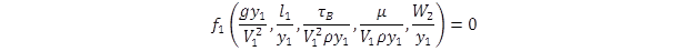 The function, f sub 1, of open parenthesis g times y sub 1 divided by V sub 1 squared, l sub 1 divided by y sub 1, tau sub B divided by the quantity V sub 1 squared times rho times y sub 1 end quantity, mu divided by the quantity V sub 1 times rho times y sub 1, W sub 2 divided by y sub 1 close parenthesis equals 0. The function, f sub 1, of open parenthesis g times y sub 1 divided by V sub 1 squared, l sub 1 divided by y sub 1, tau sub B divided by the quantity V sub 1 squared times rho times y sub 1 end quantity, mu divided by the quantity V sub 1 times rho times y sub 1, W sub 2 divided by y sub 1 close parenthesis equals 0.