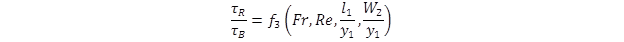 tau sub R divided tau sub B equals the function, f sub 3, of open parenthesis Fr, Re, l sub 1 divided by y sub 1, W sub 2 divided by y sub 1 close parenthesis. tau sub R divided tau sub B equals the function, f sub 3, of open parenthesis Fr, Re, l sub 1 divided by y sub 1, W sub 2 divided by y sub 1 close parenthesis.