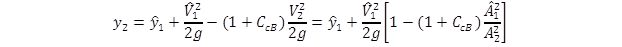 y sub 2 equals y hat sub 1 plus the quantity V hat sub 1 squared divided by 2g end quantity minus open parenthesis 1 plus C sub cB close parenthesis times the quantity V sub 2 squared divided by 2g end quantity equals y hat sub 1 plus the quantity V hat sub 1 squared divided by 2g end quantity times open bracket 1 minus open parenthesis 1 plus C sub cB close parenthesis times A hat sub 1 squared divided by A sub 2 squared close bracket. y sub 2 equals y hat sub 1 plus the quantity V hat sub 1 squared divided by 2g end quantity minus open parenthesis 1 plus C sub cB close parenthesis times the quantity V sub 2 squared divided by 2g end quantity equals y hat sub 1 plus the quantity V hat sub 1 squared divided by 2g end quantity times open bracket 1 minus open parenthesis 1 plus C sub cB close parenthesis times A hat sub 1 squared divided by A sub 2 squared close bracket.