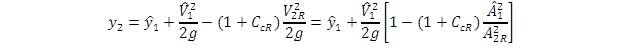 y sub 2 equals y hat sub 1 plus the quantity V hat sub 1 squared divided by 2g end quantity minus open parenthesis 1 plus C sub cR close parenthesis times the quantity V sub 2R squared divided by 2g end quantity equals y hat sub 1 plus V hat sub 1 squared divided by 2g times open bracket 1 minus open parenthesis 1 plus C sub cR close parenthesis times A hat sub 1 squared divided by A sub 2R squared close bracket. y sub 2 equals y hat sub 1 plus the quantity V hat sub 1 squared divided by 2g end quantity minus open parenthesis 1 plus C sub cR close parenthesis times the quantity V sub 2R squared divided by 2g end quantity equals y hat sub 1 plus V hat sub 1 squared divided by 2g times open bracket 1 minus open parenthesis 1 plus C sub cR close parenthesis times A hat sub 1 squared divided by A sub 2R squared close bracket.