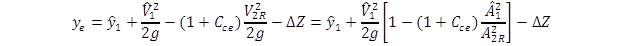 y sub e equals y hat sub 1 plus the quantity V hat sub 1 squared divided by 2g end quantity minus open parenthesis 1 plus C sub ce close parenthesis times the quantity V sub 2R squared divided by 2g end quantity minus delta Z equals y hat sub 1 plus the quantity V hat sub 1 squared divided by 2g end quantity times open bracket 1 minus open parenthesis 1 plus C sub ce close parenthesis times the quantity A hat sub 1 squared divided by A sub 2R squared end quantity close bracket minus delta Z. y sub e equals y hat sub 1 plus the quantity V hat sub 1 squared divided by 2g end quantity minus open parenthesis 1 plus C sub ce close parenthesis times the quantity V sub 2R squared divided by 2g end quantity minus delta Z equals y hat sub 1 plus the quantity V hat sub 1 squared divided by 2g end quantity times open bracket 1 minus open parenthesis 1 plus C sub ce close parenthesis times the quantity A hat sub 1 squared divided by A sub 2R squared end quantity close bracket minus delta Z.