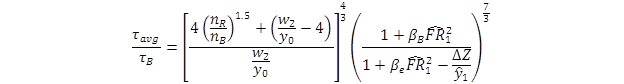 tau sub avg divided by tau sub B equals open bracket the quantity 4 times open parenthesis n sub R divided by n sub B close parenthesis to the 1.5 power plus open parenthesis the quantity W sub 2 divided by y sub 0 end quantity minus 4 close parenthesis end quantity divided by the quantity W sub 2 divided by y sub 0 end quantity close bracket to the four-thirds power open parenthesis the quantity 1 plus beta sub B times FR hat sub 1 squared end quantity divided by the quantity 1 plus beta sub e times FR hat sub 1 squared minus the quantity delta Z divided by y hat sub 1 end quantity end quantity close parenthesis to the seven-thirds power. tau sub avg divided by tau sub B equals open bracket the quantity 4 times open parenthesis n sub R divided by n sub B close parenthesis to the 1.5 power plus open parenthesis the quantity W sub 2 divided by y sub 0 end quantity minus 4 close parenthesis end quantity divided by the quantity W sub 2 divided by y sub 0 end quantity close bracket to the four-thirds power open parenthesis the quantity 1 plus beta sub B times FR hat sub 1 squared end quantity divided by the quantity 1 plus beta sub e times FR hat sub 1 squared minus the quantity delta Z divided by y hat sub 1 end quantity end quantity close parenthesis to the seven-thirds power.