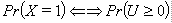 Pr open parenthesis X equals 1 close parenthesis if and only if Pr open parenthesis U is greater than or equal to 0 close parenthesis.