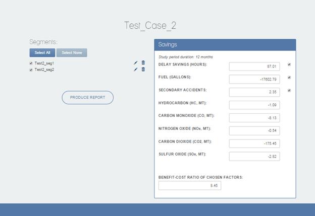 Figure 18 The Project Output/Calculate Ration screen shows the title Test_Case_2. Beneath and to the left of the title, Segments appears. Beneath that, a Select All button and a Select None button appear. The Select None button is grayed out. Beneath the Select All button, two checkboxes appear. Both checkboxes are checked. The first checkbox displays Test2_seg1 and the second checkbox displays Test2_seg2. To the right of both checkboxes and text, a pencil icon and a trash can icon appear. A Produce Report button displays beneath and to the center of that content. To the right of that content is a Savings box. The Savings box displays the following content: the text, Study period duration: 12 months. Beneath that is text that reads Delay Savings (Hours) and to the right of that is a text box with 87.01 displayed. There is a checkmark inside a square to the far right. Beneath that line is text that reads Fuel (Gallons) and to the right of that is a text box with negative 17602.79 displayed. There is a checkmark inside a square to the far right. Beneath that line is text that reads Secondary Accidents and to the right of that is a text box with 2.35 displayed. There is a checkmark inside a square to the far right. Beneath that line is text that reads Hydrocarbon (HC, MT) and to the right of that is a text box with negative 1.09 displayed. Beneath that line is text that reads Carbon Monoxide (CO, MT) and to the right of that is a text box with negative 8.13 displayed. There is a checkmark inside a square to the far right. Beneath that line is text that reads Nitrogen Oxide (NOx, MT) and to the right of that is a text box with negative 0.54 displayed. There is a checkmark inside a square to the far right. Beneath that line is text that reads Carbon Dioxide (CO2, MT) and to the right of that is a text box with negative 175.45 displayed. There is a checkmark inside a square to the far right. Beneath that line is text that reads Sulfur Oxide (Sox, MT) and to the right of that is a text box with negative 2.82 displayed. There is a checkmark inside a square to the far right. Beneath that list is text that reads Benefit-Cost Ratio of Chosen Factors. Beneath that line of text is a text box with the numbers 8.45.