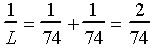 The quotient of one over Capital L is equal to the quotient 1 over 74 plus the quotient of 1 over 74 which is equal to the quotient 2 over 74.