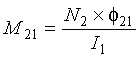 Capital M subscript 21 is equal to the quotient of the product of Capital N subscript 2 times phi subscript 21 divided by capital I subscript 1. 