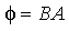 Small phi is equal to the product of Capital B and Capital A.