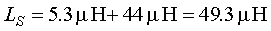 Capital L subscript Capital S is equal to 5.3 microhenrys plus 44 microhenrys, which is equal to 49.3 microhenrys.