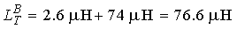 Capital L subscript Capital T superscript Capital B is equal to 2.6 microhenrys plus 74 microhenrys which in turn is equal to 76.6 microhenrys.