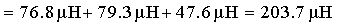 This is equal to the sum of 76.8 microhenrys plus 79.3 microhenrys plus 47.6 microhenrys which is equal to 203.7 microhenrys.