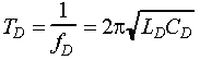 Capital T subscript Capital D is equal to 1 divided by F subscript Capital D. This is equal to The product of 2 times pi times the square root of the product of Capital L subscript Capital D times Capital C subscript Capital D.